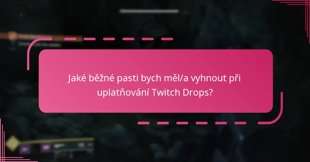 Jaké běžné pasti bych měl/a vyhnout při uplatňování Twitch Drops?