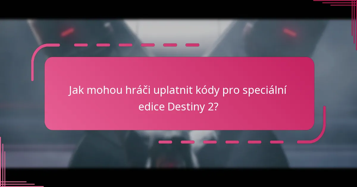 Jak mohou hráči uplatnit kódy pro speciální edice Destiny 2?