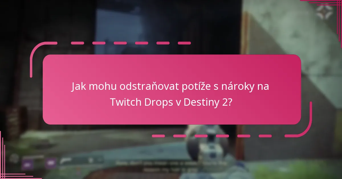 Jak mohu odstraňovat potíže s nároky na Twitch Drops v Destiny 2?