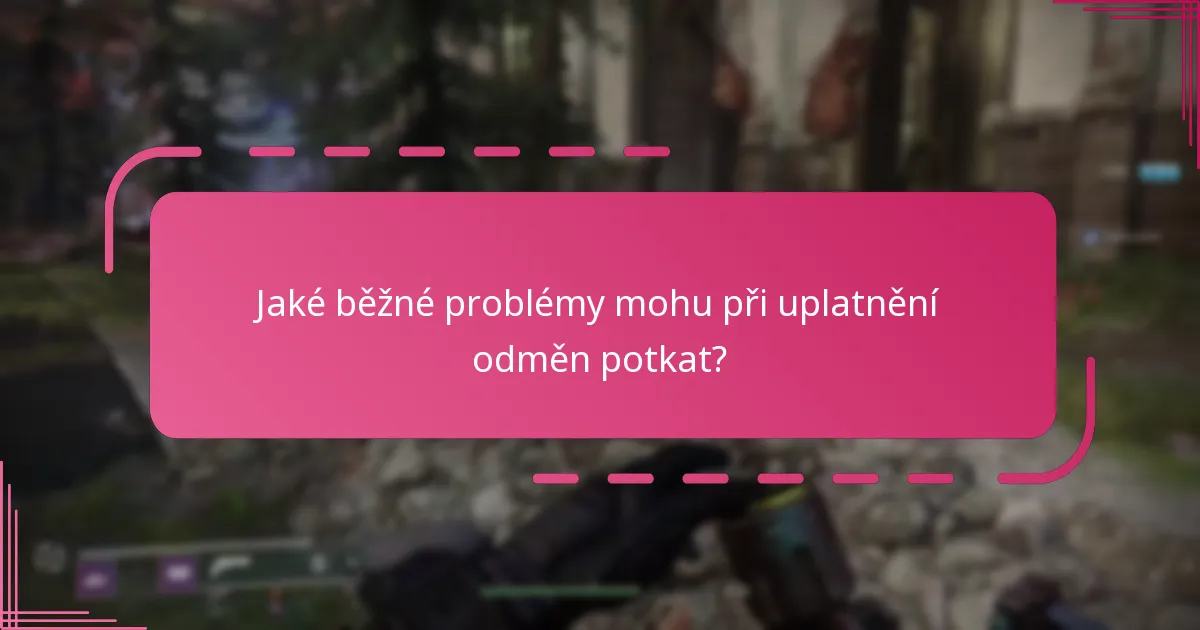 Jaké běžné problémy mohu při uplatnění odměn potkat?