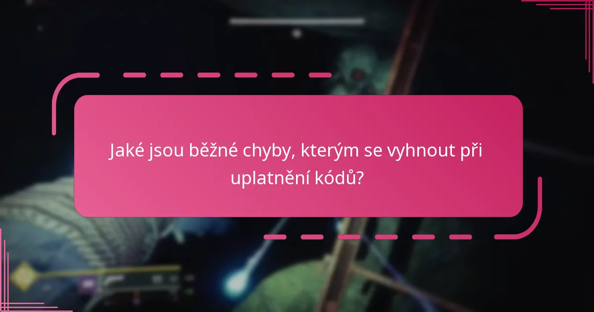 Jaké jsou běžné chyby, kterým se vyhnout při uplatnění kódů?