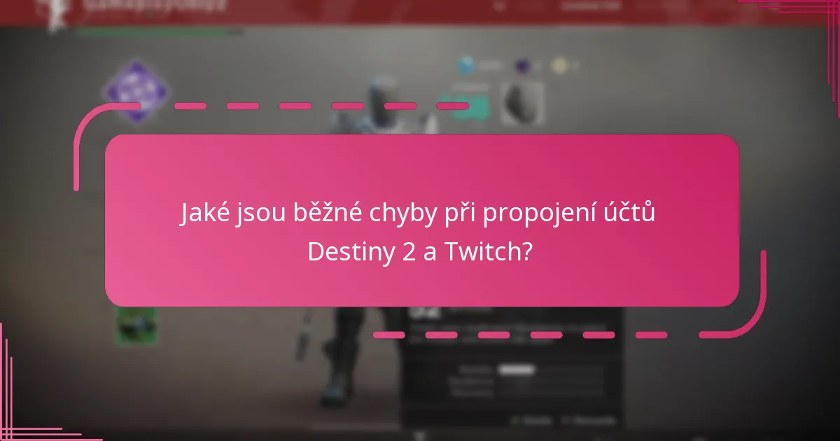 Jaké jsou běžné chyby při propojení účtů Destiny 2 a Twitch?