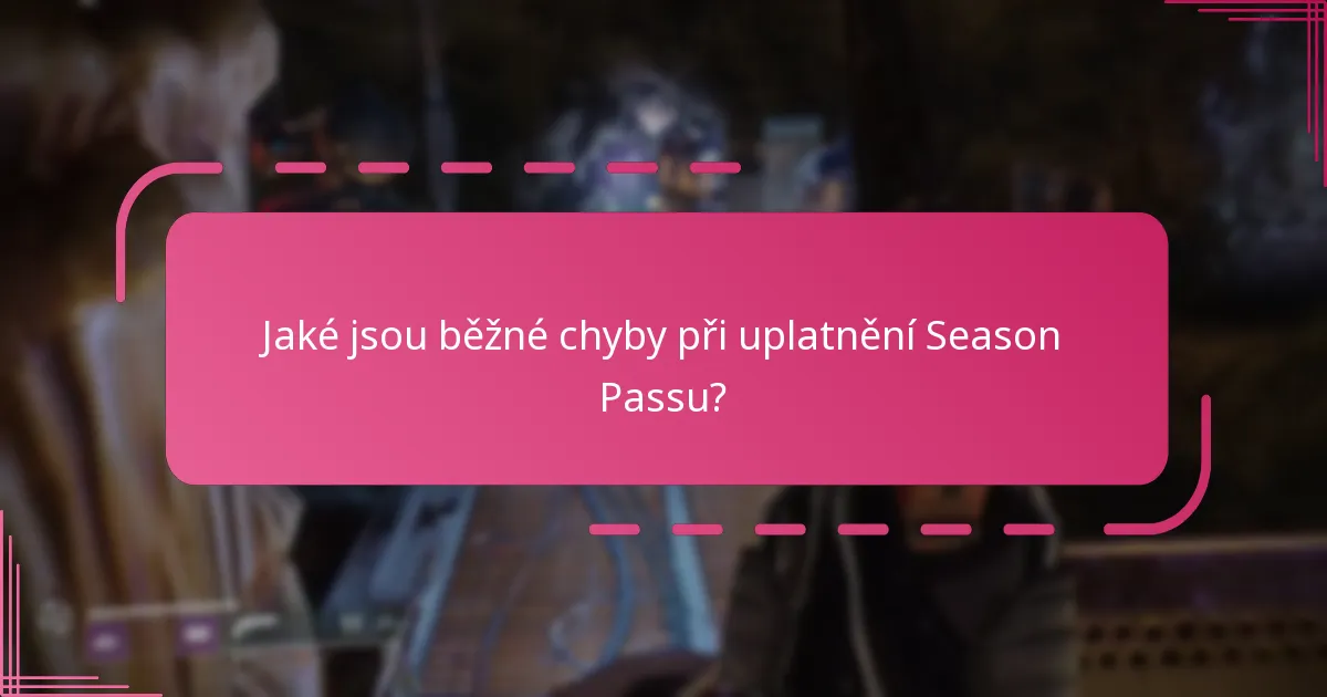Jaké jsou běžné chyby při uplatnění Season Passu?