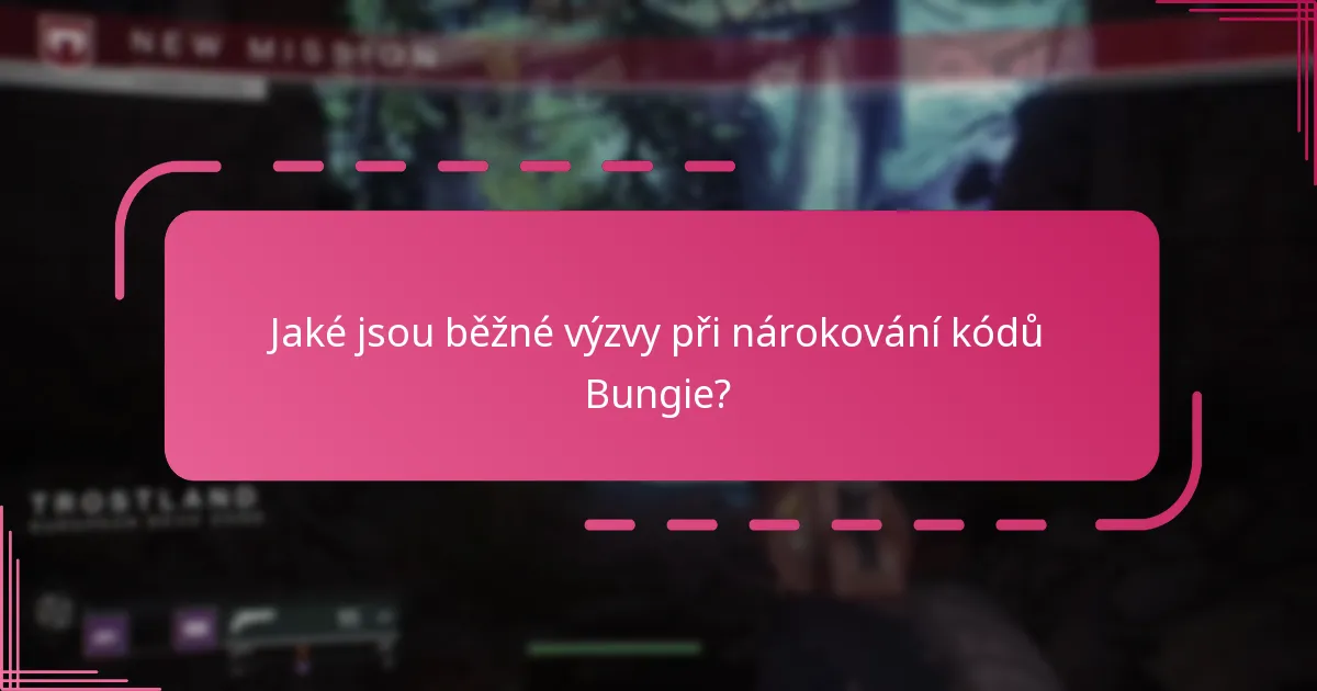 Jaké jsou běžné výzvy při nárokování kódů Bungie?